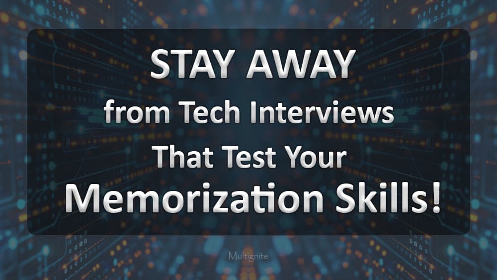 Stay Away from Tech Interviews That Test Your Memorization Skills!