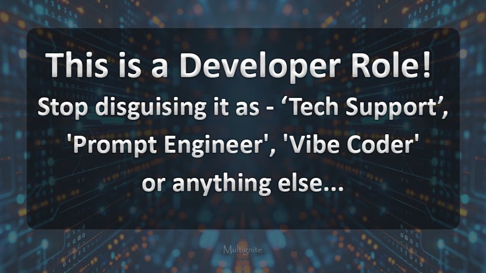 This is a Developer Role! Stop disguising it as - 'Tech Support', 'Prompt Engineer', 'Vibe Coder' or anything else...